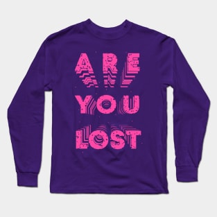 Are You Lost? Long Sleeve T-Shirt